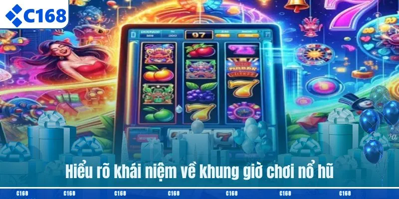 Hiểu rõ khái niệm về khung giờ chơi nổ hũ